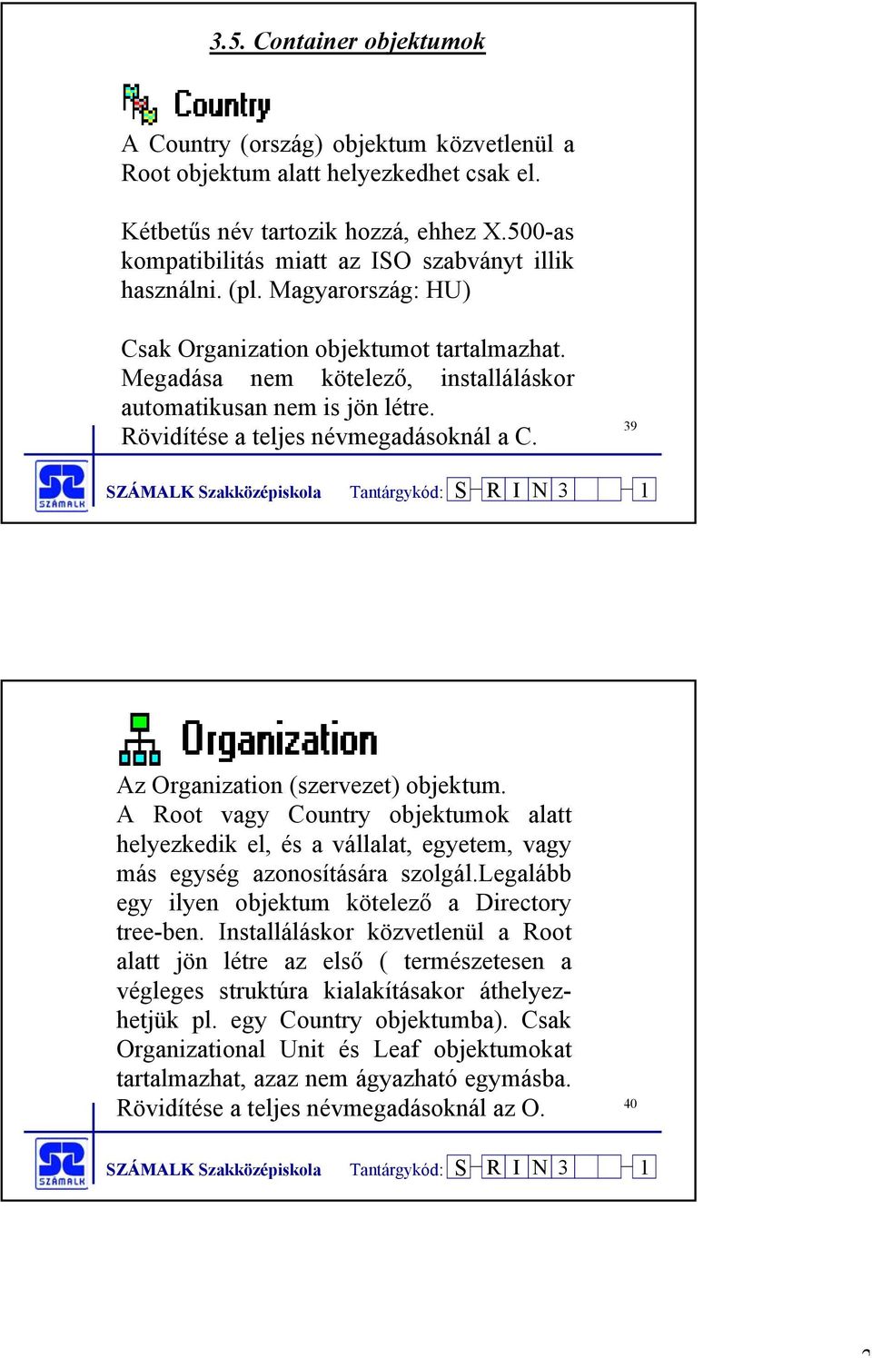 Rövidítése a teljes névmegadásoknál a C. 39 Az Organization (szervezet) objektum. A Root vagy Country objektumok alatt helyezkedik el, és a vállalat, egyetem, vagy más egység azonosítására szolgál.