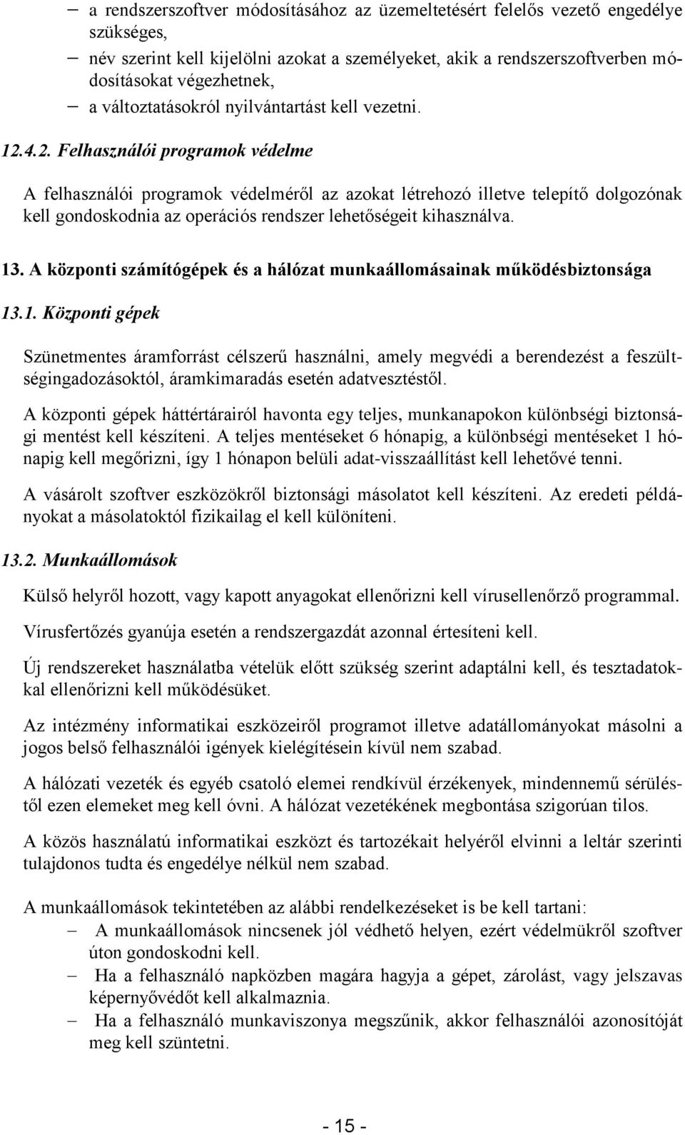 4.2. Felhasználói programok védelme A felhasználói programok védelméről az azokat létrehozó illetve telepítő dolgozónak kell gondoskodnia az operációs rendszer lehetőségeit kihasználva. 13.