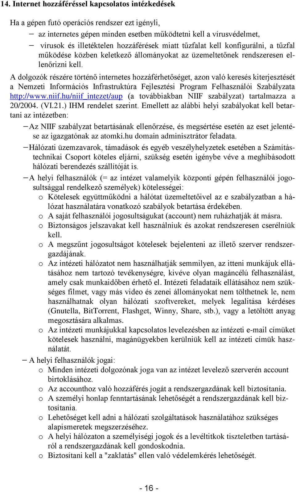 A dolgozók részére történő internetes hozzáférhetőséget, azon való keresés kiterjesztését a Nemzeti Információs Infrastruktúra Fejlesztési Program Felhasználói Szabályzata http://www.niif.