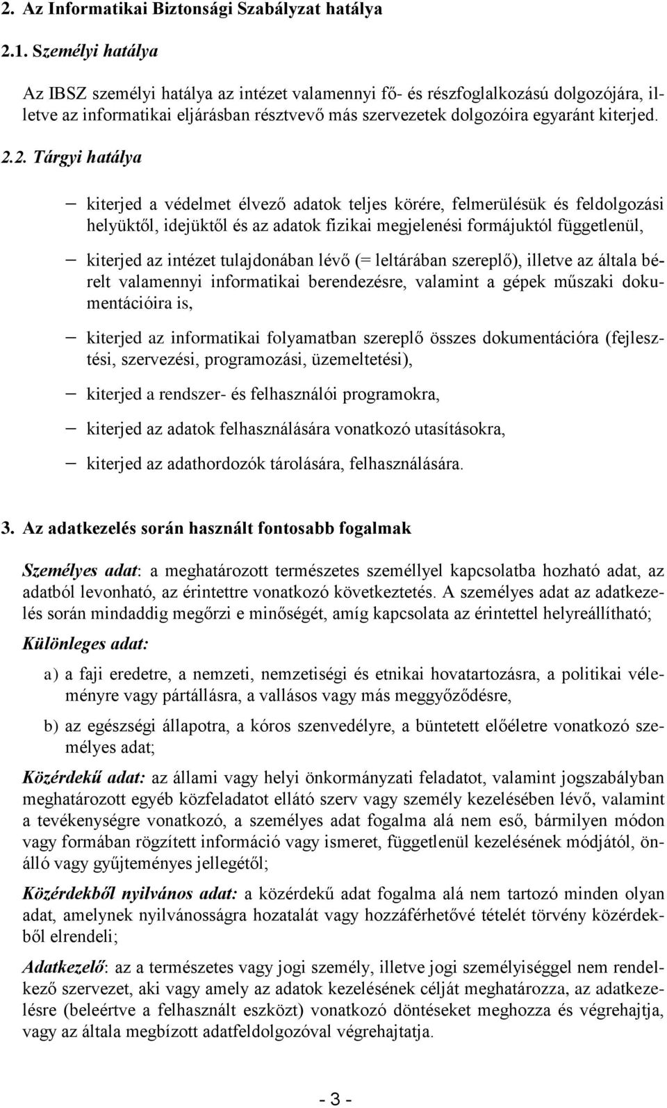 2. Tárgyi hatálya kiterjed a védelmet élvező adatok teljes körére, felmerülésük és feldolgozási helyüktől, idejüktől és az adatok fizikai megjelenési formájuktól függetlenül, kiterjed az intézet
