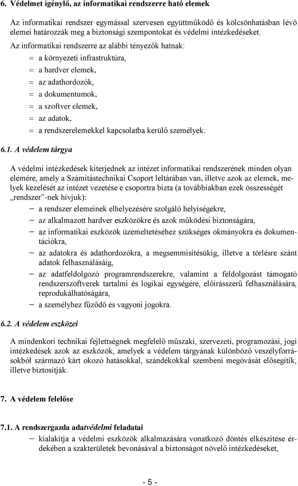 Az informatikai rendszerre az alábbi tényezők hatnak: a környezeti infrastruktúra, a hardver elemek, az adathordozók, a dokumentumok, a szoftver elemek, az adatok, a rendszerelemekkel kapcsolatba