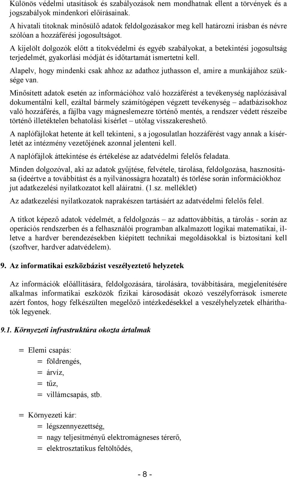 A kijelölt dolgozók előtt a titokvédelmi és egyéb szabályokat, a betekintési jogosultság terjedelmét, gyakorlási módját és időtartamát ismertetni kell.
