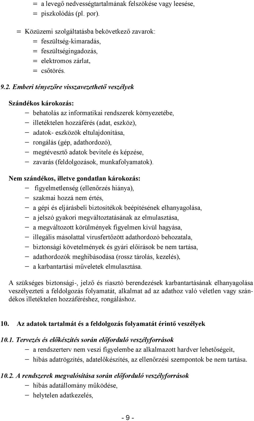 (gép, adathordozó), megtévesztő adatok bevitele és képzése, zavarás (feldolgozások, munkafolyamatok).