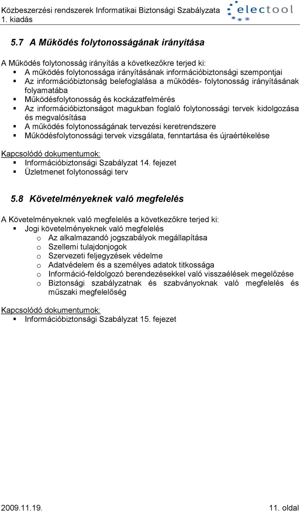 mqködés folytonosságának tervezési keretrendszere MQködésfolytonossági tervek vizsgálata, fenntartása és újraértékelése Információbiztonsági Szabályzat 14. fejezet Üzletmenet folytonossági terv 5.