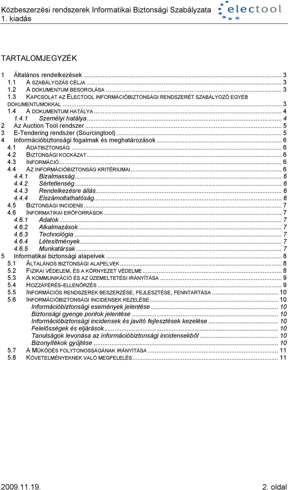 1 ADATBIZTONSÁG... 6 4.2 BIZTONSÁGI KOCKÁZAT... 6 4.3 INFORMÁCIÓ... 6 4.4 AZ INFORMÁCIÓBIZTONSÁG KRITÉRIUMAI... 6 4.4.1 Bizalmasság... 6 4.4.2 Sértetlenség... 6 4.4.3 Rendelkezésre állás... 6 4.4.4 Elszámoltathatóság.