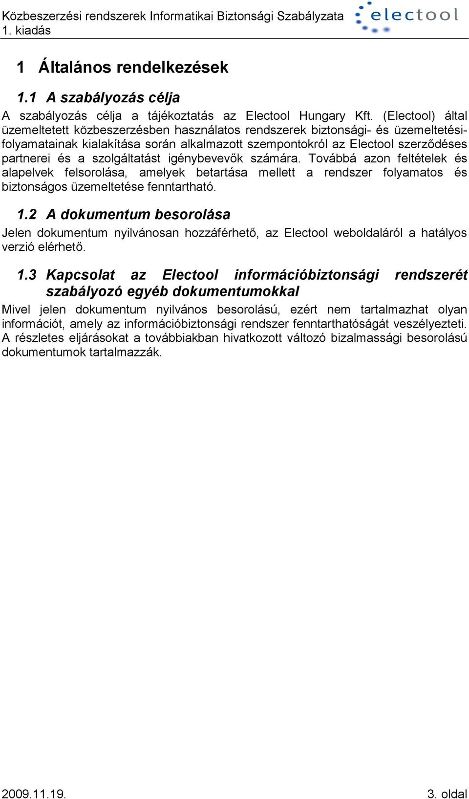 szolgáltatást igénybevevmk számára. Továbbá azon feltételek és alapelvek felsorolása, amelyek betartása mellett a rendszer folyamatos és biztonságos üzemeltetése fenntartható. 1.