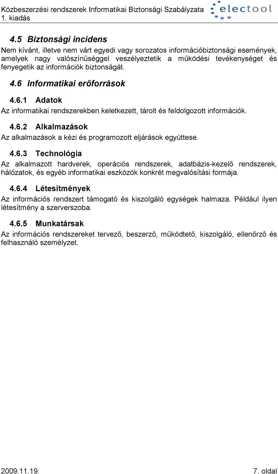 4.6.3 Technológia Az alkalmazott hardverek, operációs rendszerek, adatbázis-kezelm rendszerek, hálózatok, és egyéb informatikai eszközök konkrét megvalósítási formája. 4.6.4 Létesítmények Az információs rendszert támogató és kiszolgáló egységek halmaza.