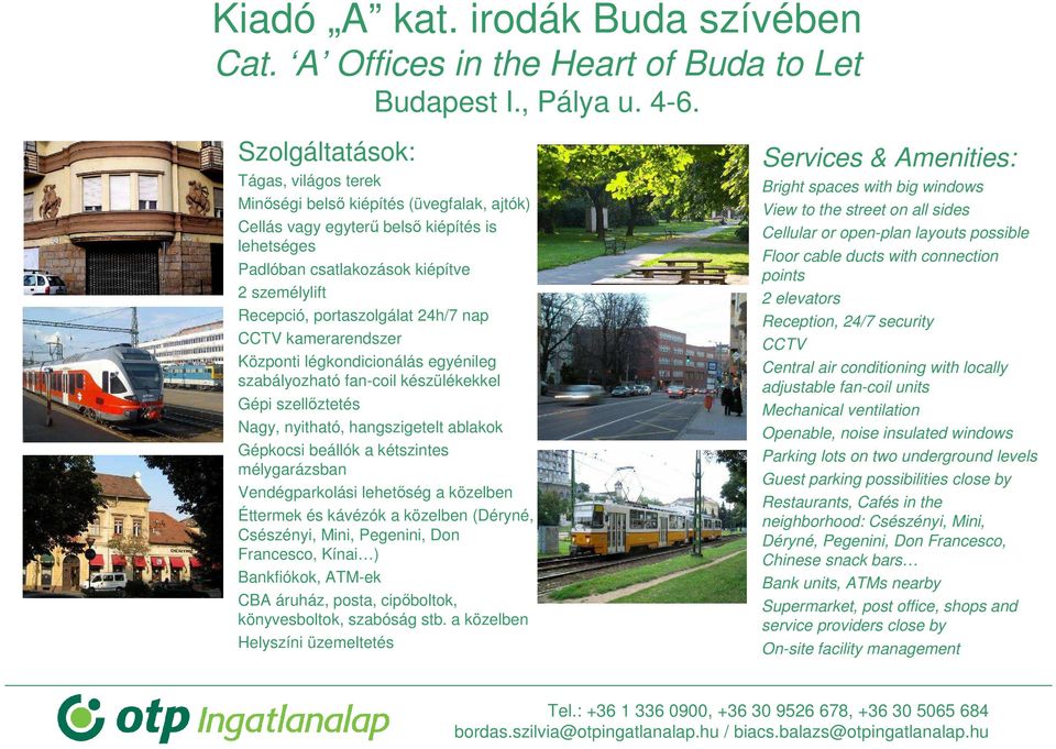 mélygarázsban Vendégparkolási lehetőség a közelben Éttermek és kávézók a közelben (Déryné, Csészényi, Mini, Pegenini, Don Francesco, Kínai ) Bankfiókok, ATM-ek CBA áruház, posta, cipőboltok,