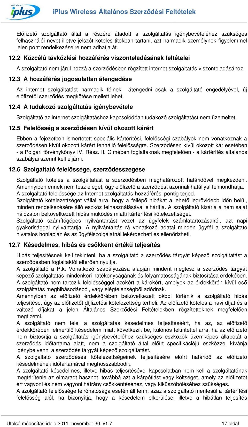 12.4 A tudakozó szolgáltatás igénybevétele átengedni csak a szolgáltató engedélyével, új Szolgáltató az internet szolgáltatáshoz kapcsolódóan tudakozó szolgáltatást nem üzemeltet. 12.