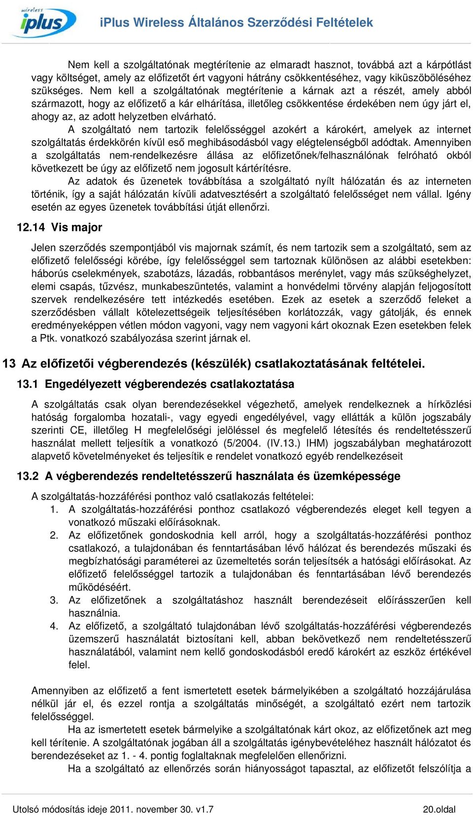 helyzetben elvárható. A szolgáltató nem tartozik felelősséggel azokért a károkért, amelyek az internet szolgáltatás érdekkörén kívül eső meghibásodásból vagy elégtelenségből adódtak.