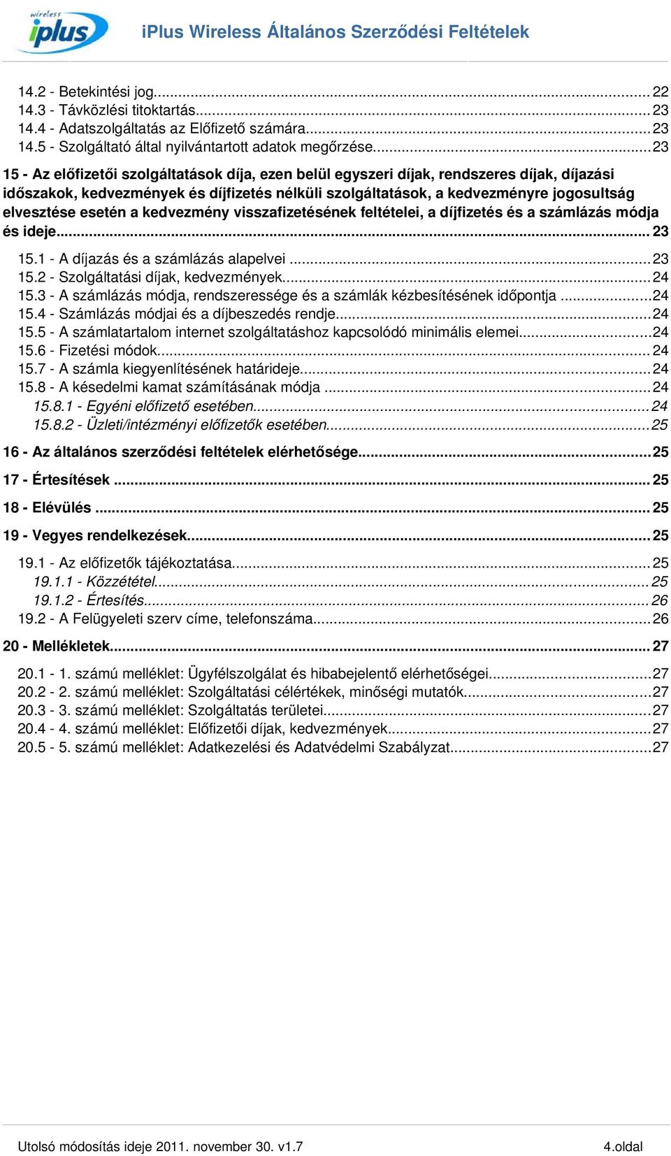 esetén a kedvezmény visszafizetésének feltételei, a díjfizetés és a számlázás módja és ideje... 23 15.1 A díjazás és a számlázás alapelvei...23 15.2 Szolgáltatási díjak, kedvezmények...24 15.