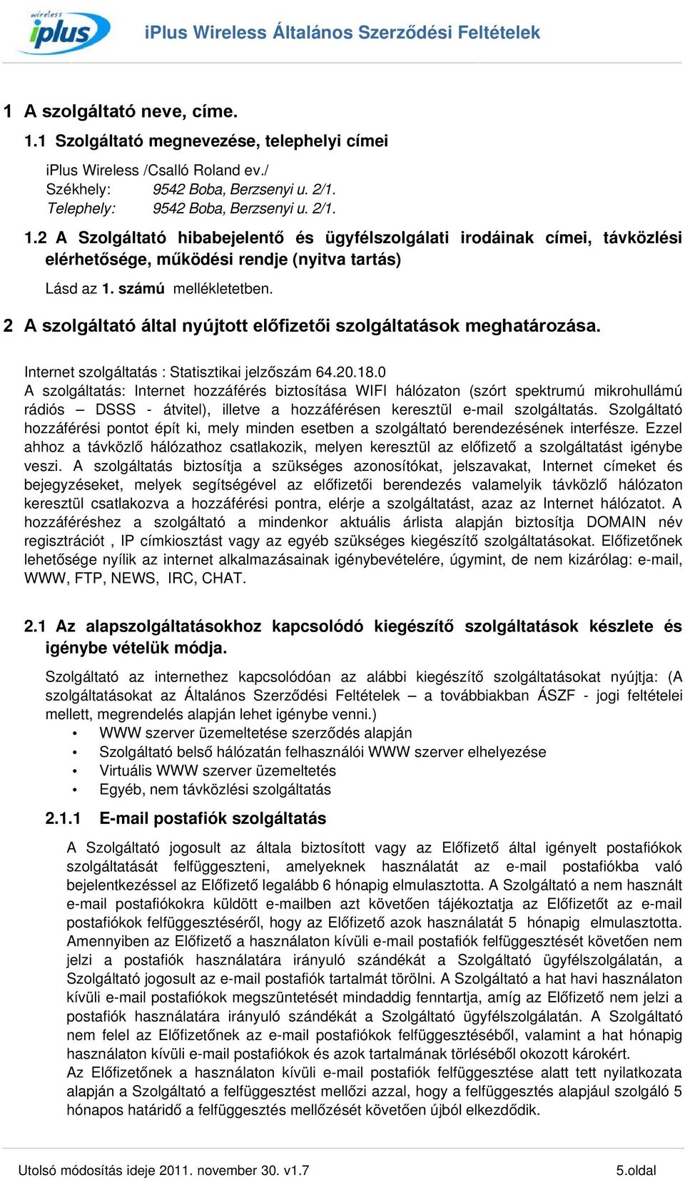 0 A szolgáltatás: Internet hozzáférés biztosítása WIFI hálózaton (szórt spektrumú mikrohullámú rádiós DSSS átvitel), illetve a hozzáférésen keresztül e mail szolgáltatás.