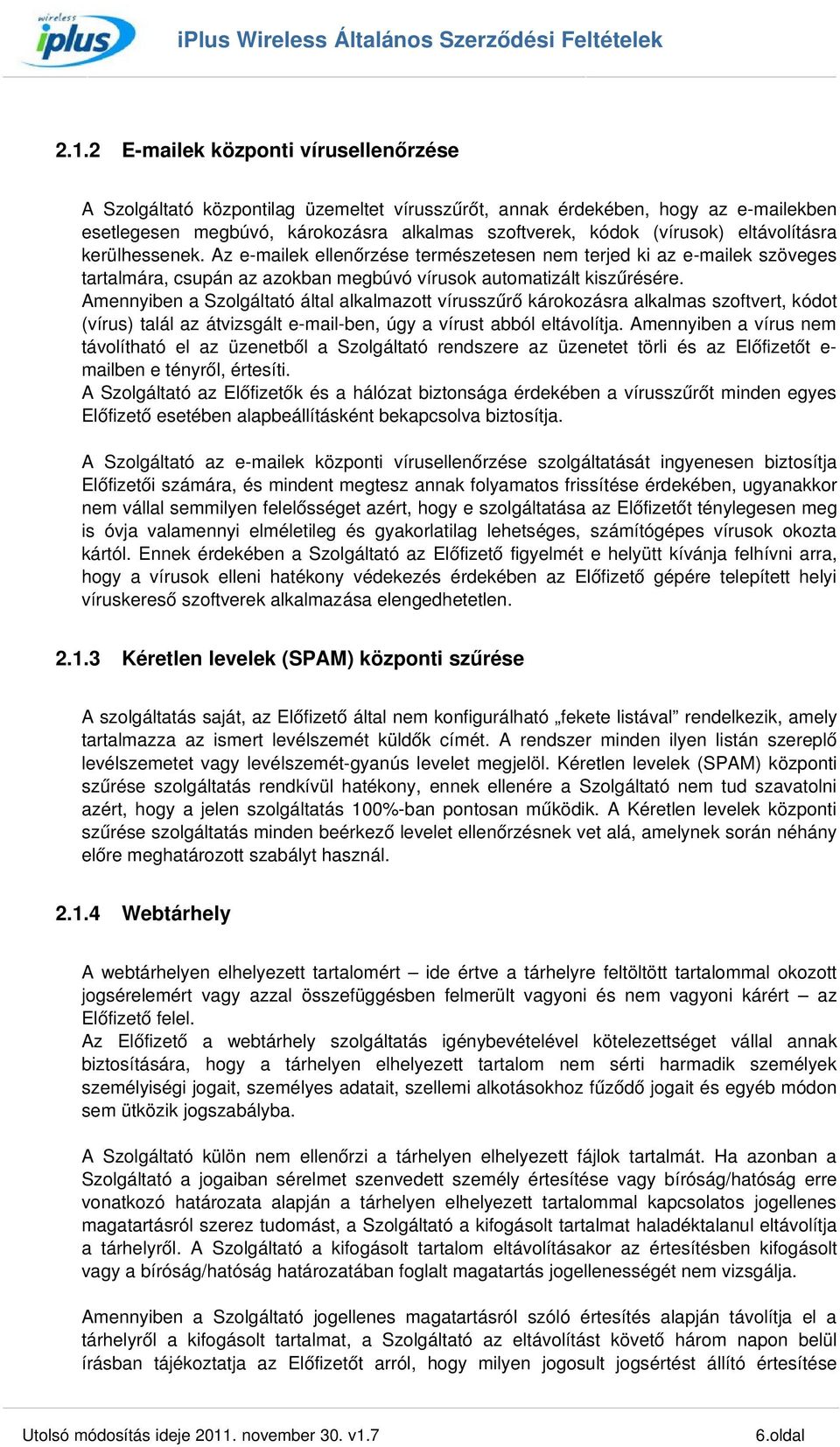 Amennyiben a Szolgáltató által alkalmazott vírusszűrő károkozásra alkalmas szoftvert, kódot (vírus) talál az átvizsgált e mail ben, úgy a vírust abból eltávolítja.
