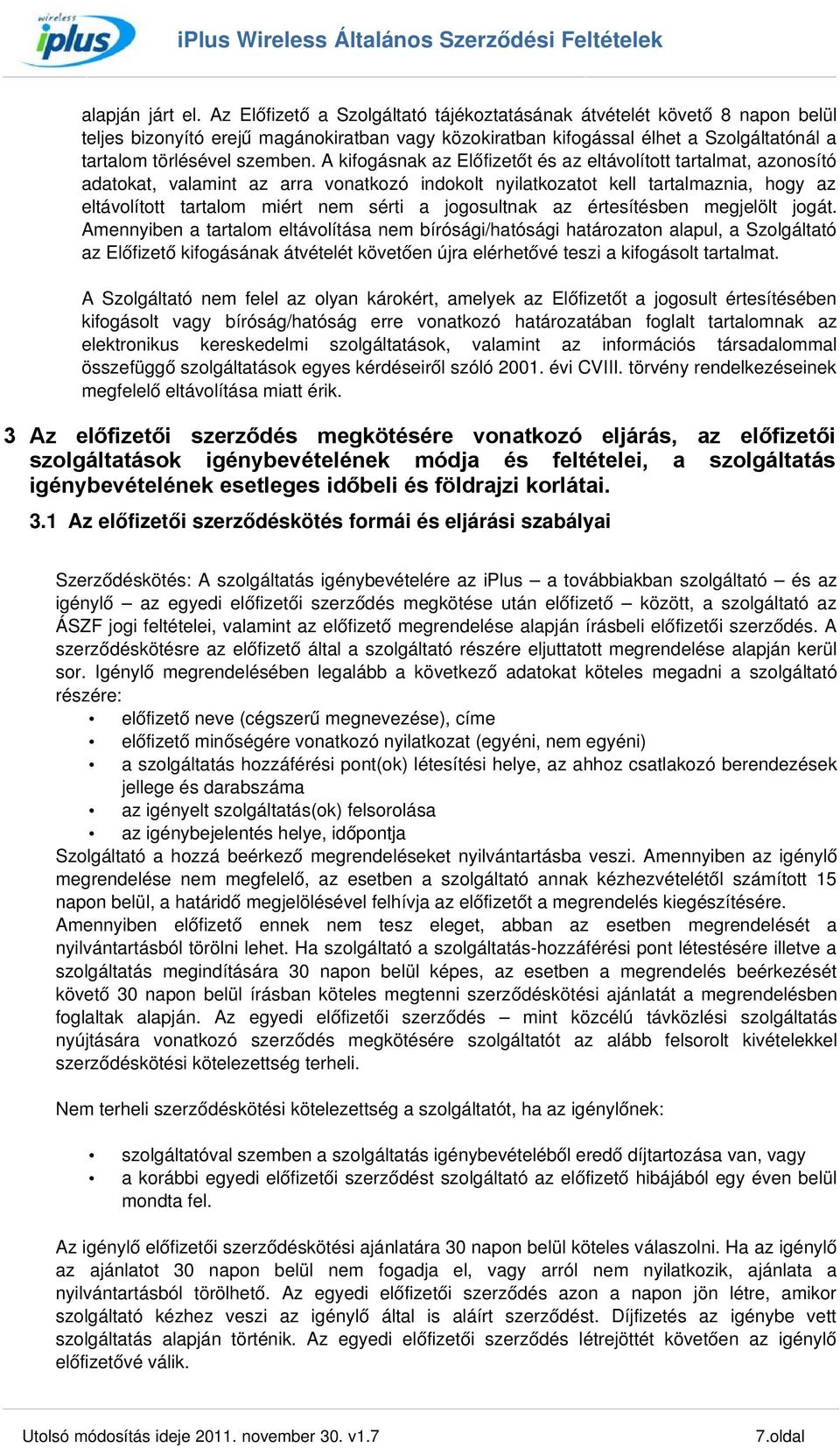 A kifogásnak az Előfizetőt és az eltávolított tartalmat, azonosító adatokat, valamint az arra vonatkozó indokolt nyilatkozatot kell tartalmaznia, hogy az eltávolított tartalom miért nem sérti a