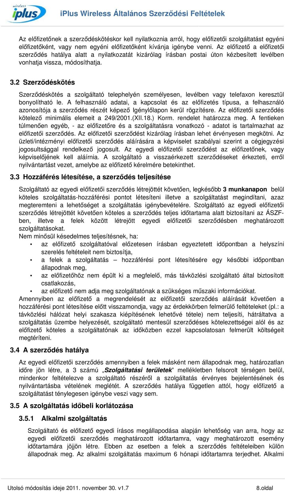 2 Szerződéskötés Szerződéskötés a szolgáltató telephelyén személyesen, levélben vagy telefaxon keresztül bonyolítható le.
