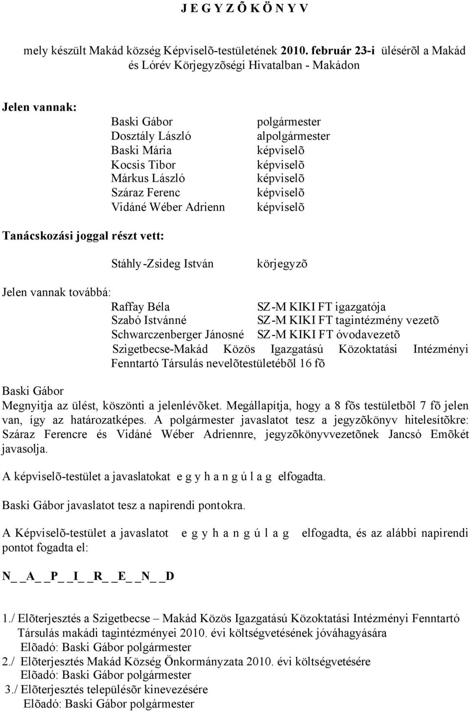 alpolgármester Tanácskozási joggal részt vett: Stáhly-Zsideg István körjegyzõ Jelen vannak továbbá: Raffay Béla SZ-M KIKI FT igazgatója Szabó Istvánné SZ-M KIKI FT tagintézmény vezetõ