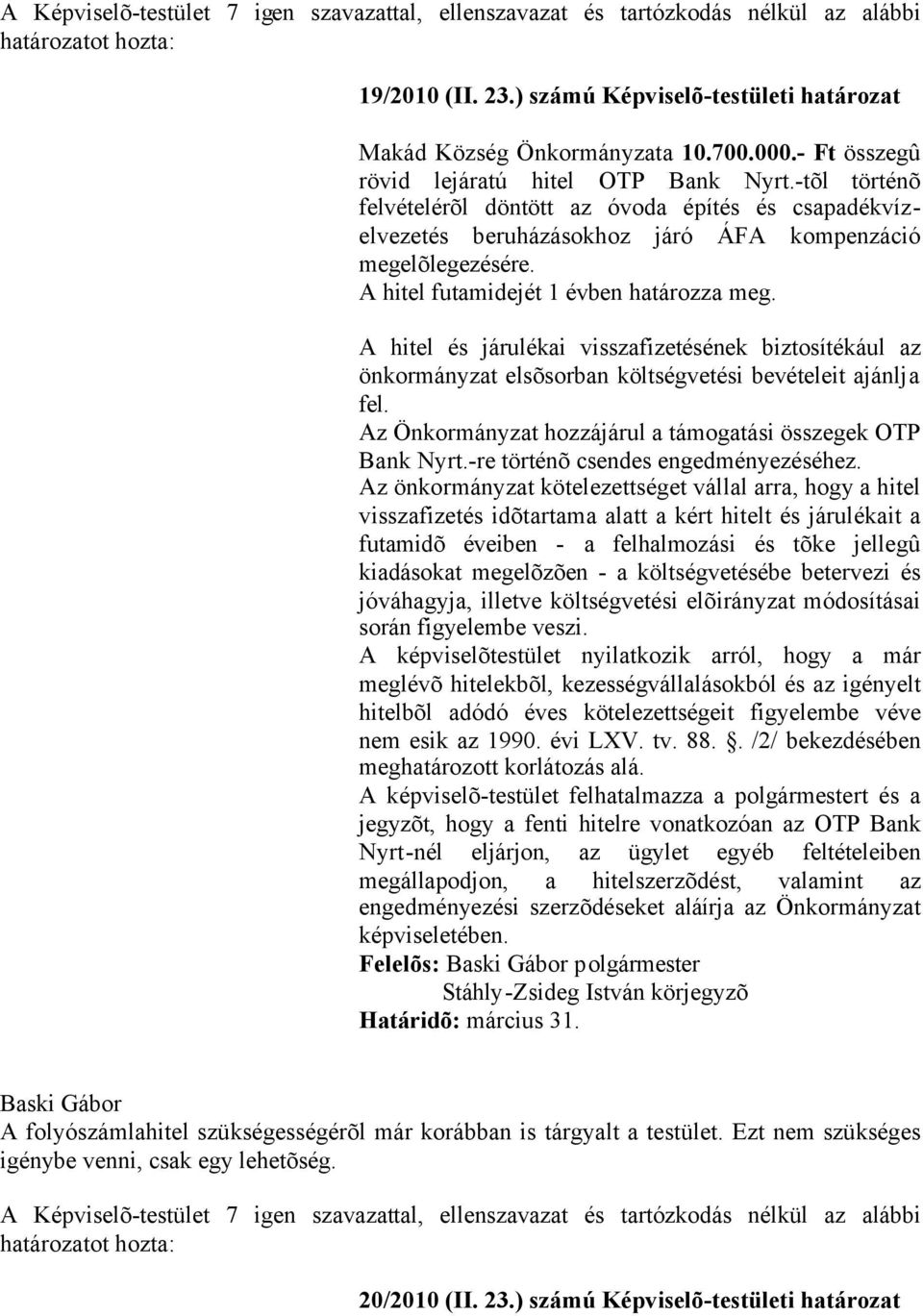 A hitel és járulékai visszafizetésének biztosítékául az önkormányzat elsõsorban költségvetési bevételeit ajánlja fel. Az Önkormányzat hozzájárul a támogatási összegek OTP Bank Nyrt.