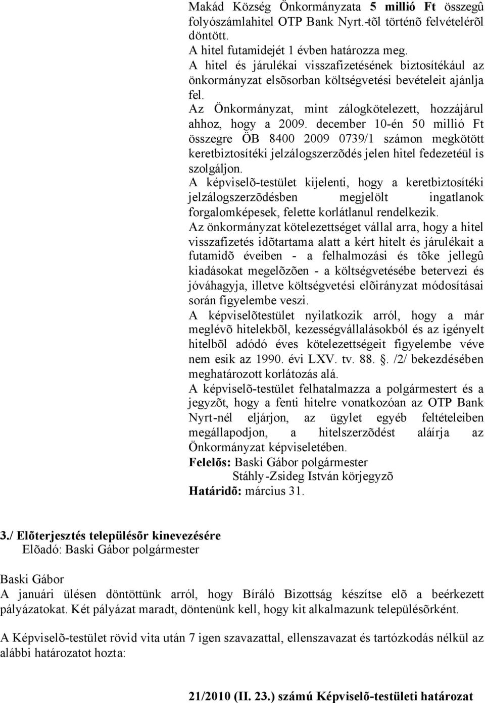 december 10-én 50 millió Ft összegre ÖB 8400 2009 0739/1 számon megkötött keretbiztosítéki jelzálogszerzõdés jelen hitel fedezetéül is szolgáljon.