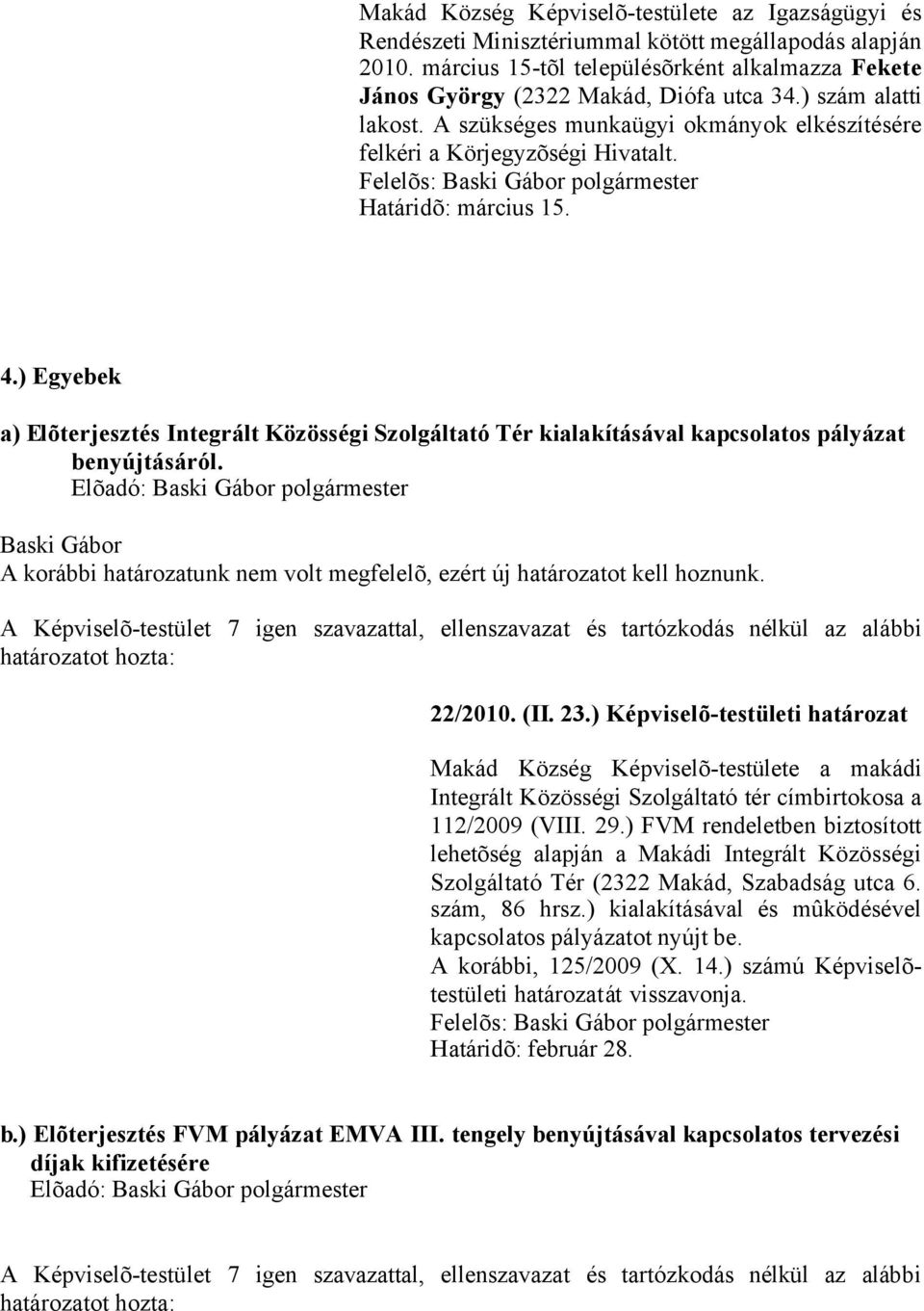 Felelõs: polgármester Határidõ: március 15. 4.) Egyebek a) Elõterjesztés Integrált Közösségi Szolgáltató Tér kialakításával kapcsolatos pályázat benyújtásáról.