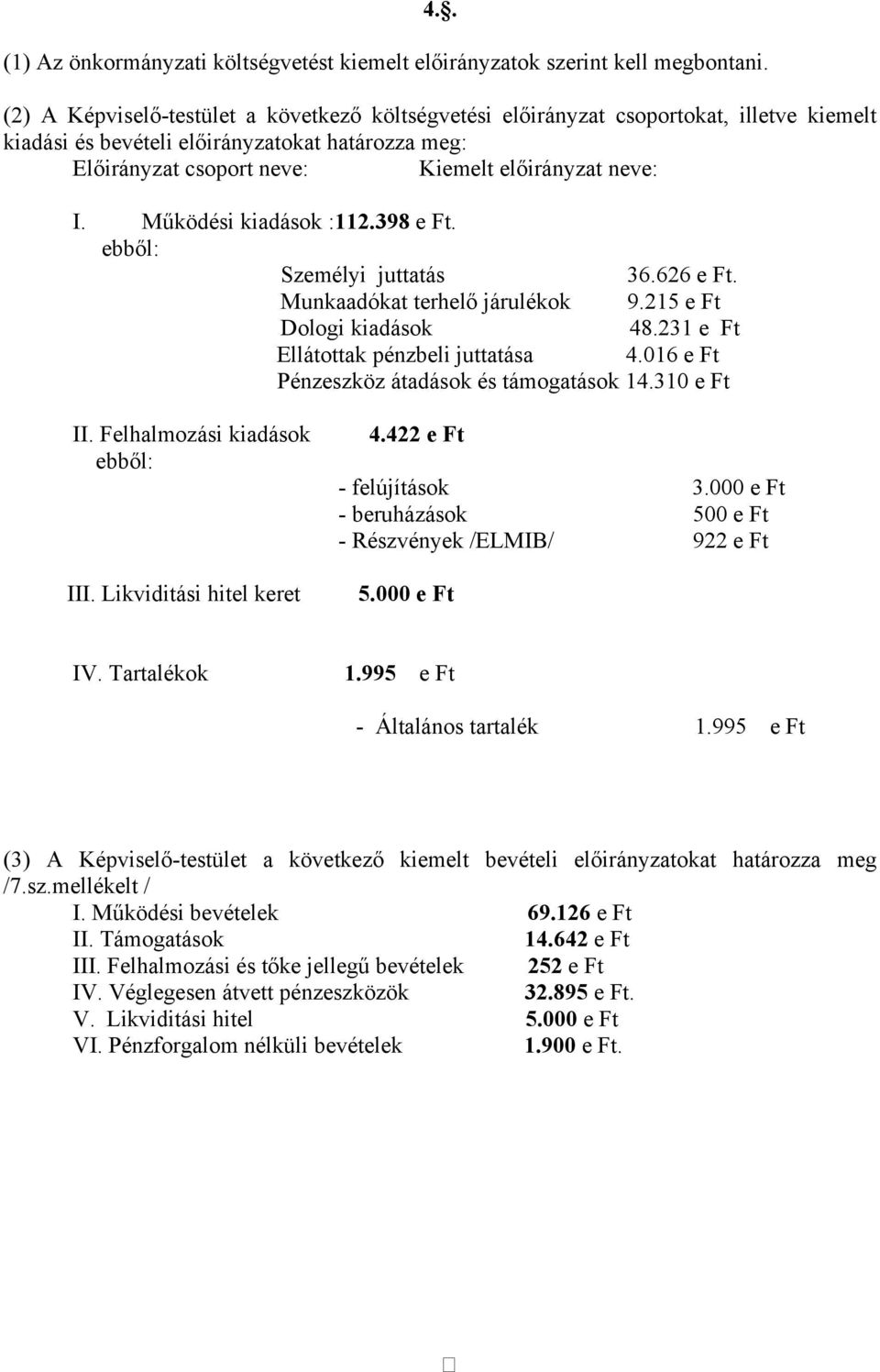 Működési kiadások :112.398 e Ft. ebből: Személyi juttatás 36.626 e Ft. Munkaadókat terhelő járulékok 9.215 e Ft Dologi kiadások 48.231 e Ft Ellátottak pénzbeli juttatása 4.