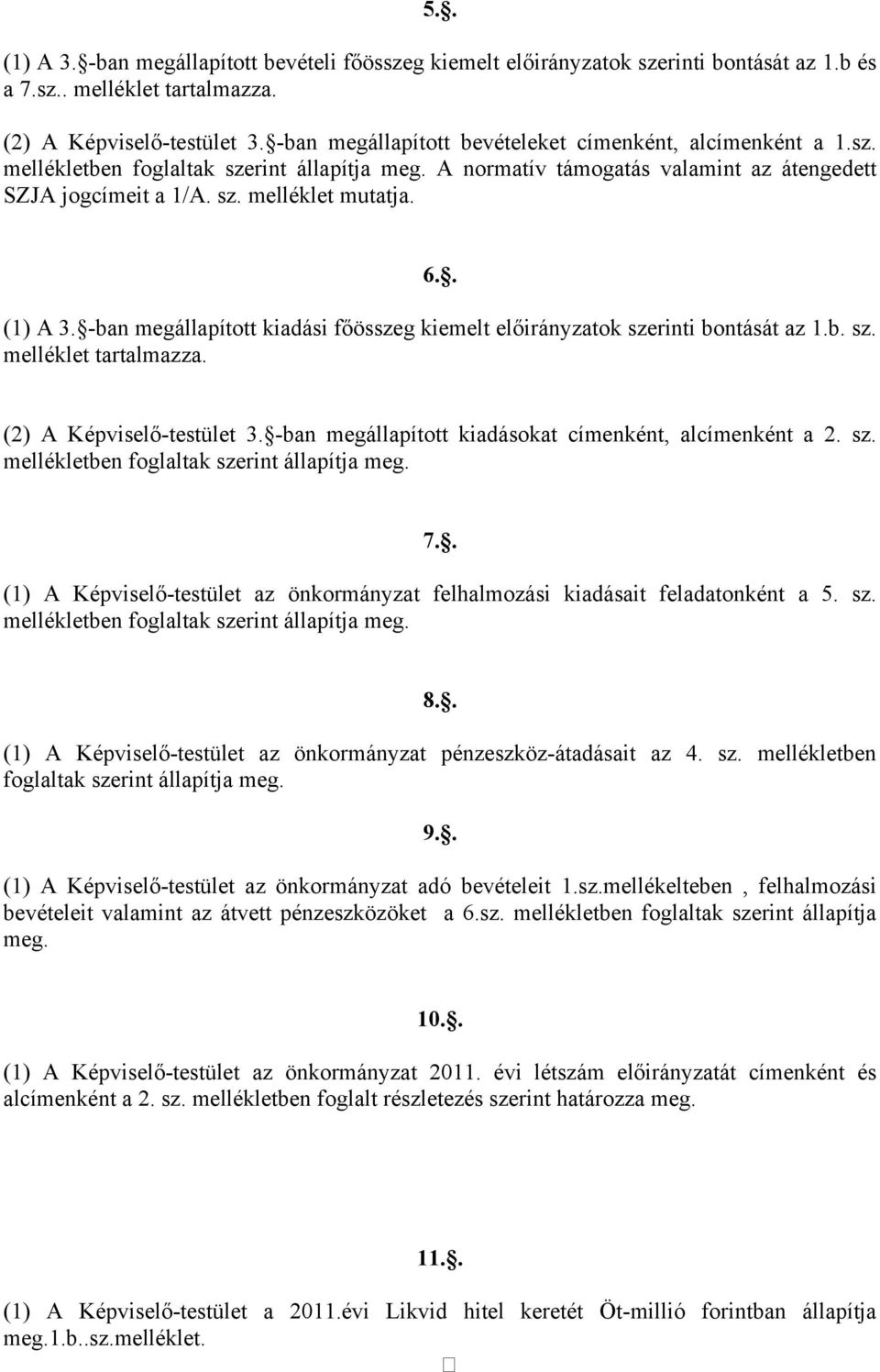 . (1) A 3. -ban megállapított kiadási főösszeg kiemelt előirányzatok szerinti bontását az 1.b. sz. melléklet tartalmazza. (2) A Képviselő-testület 3.