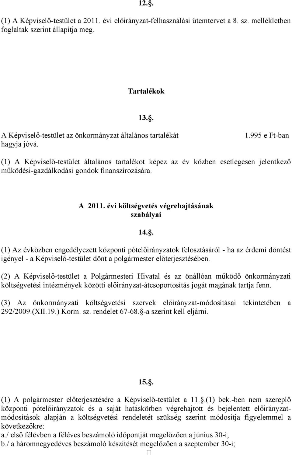 (1) A Képviselő-testület általános tartalékot képez az év közben esetlegesen jelentkező működési-gazdálkodási gondok finanszírozására. A 2011. évi költségvetés végrehajtásának szabályai 14.