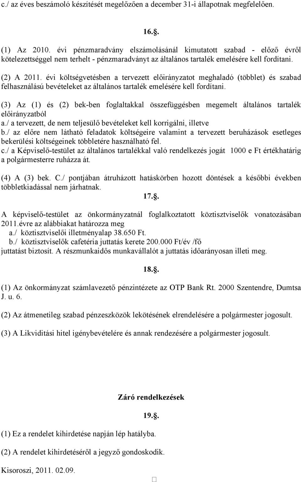 évi költségvetésben a tervezett előirányzatot meghaladó (többlet) és szabad felhasználású bevételeket az általános tartalék emelésére kell fordítani.