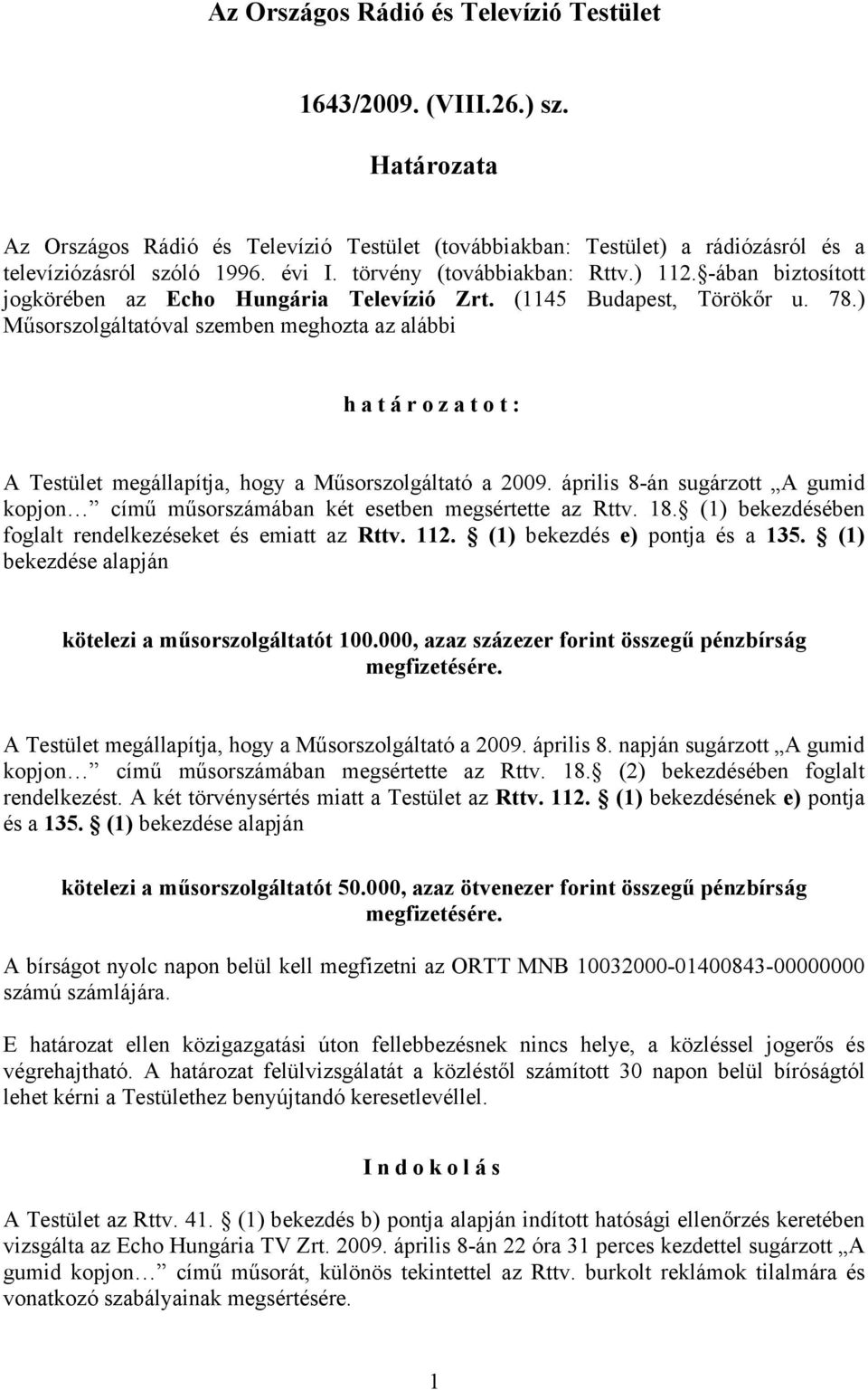 ) Műsorszolgáltatóval szemben meghozta az alábbi határozatot: A Testület megállapítja, hogy a Műsorszolgáltató a 2009.