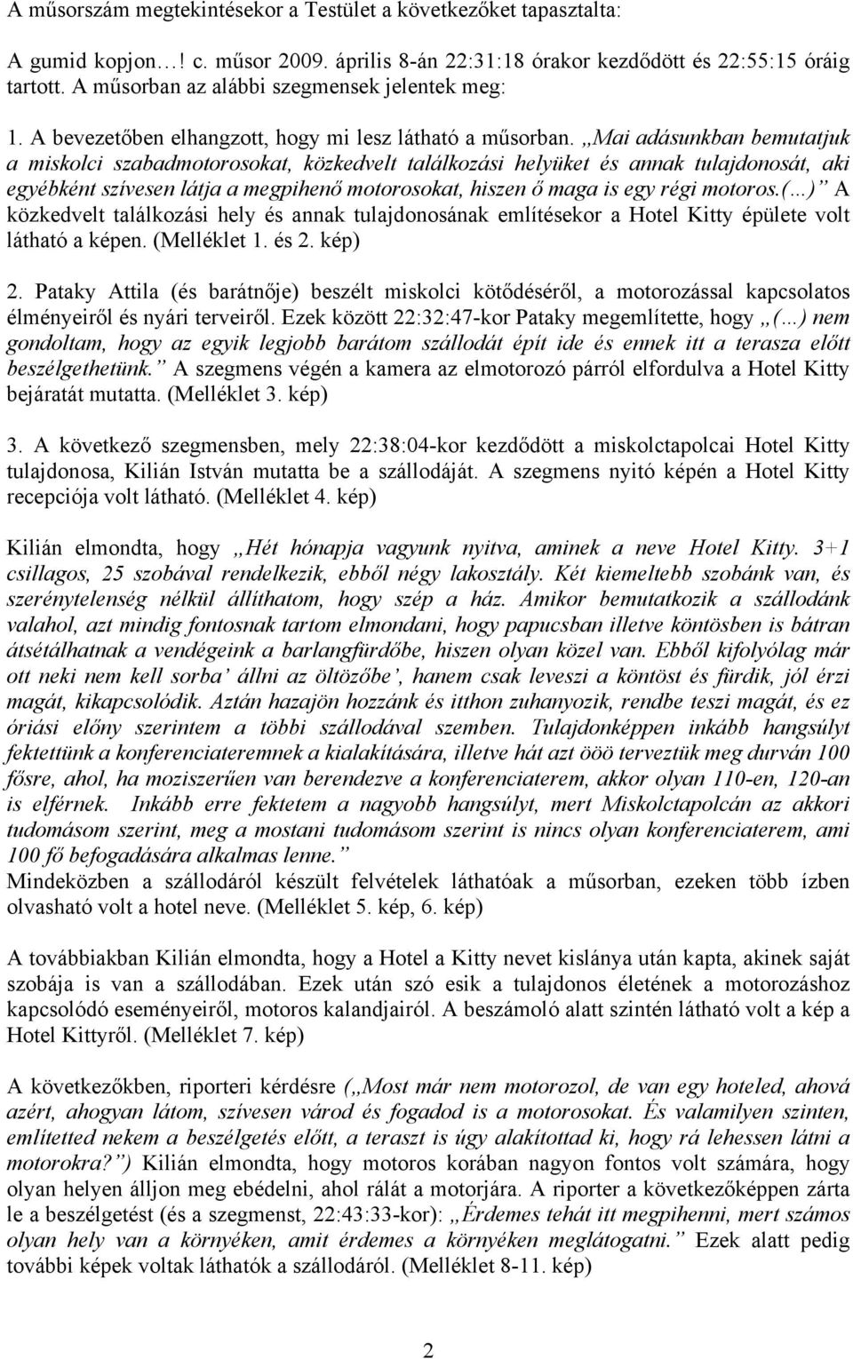 Mai adásunkban bemutatjuk a miskolci szabadmotorosokat, közkedvelt találkozási helyüket és annak tulajdonosát, aki egyébként szívesen látja a megpihenő motorosokat, hiszen ő maga is egy régi motoros.