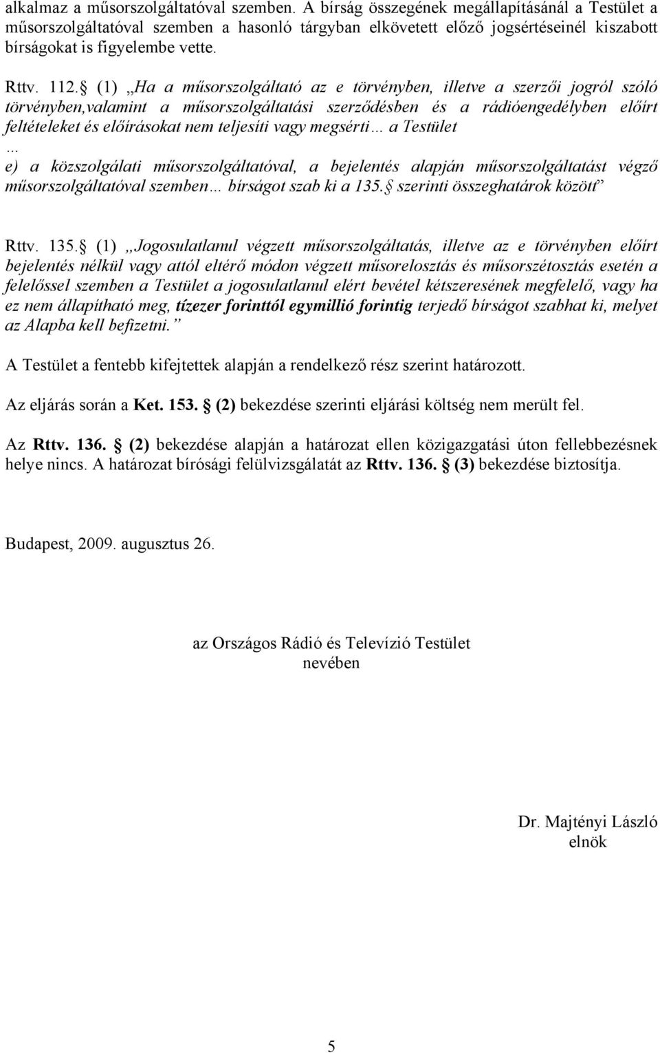(1) Ha a műsorszolgáltató az e törvényben, illetve a szerzői jogról szóló törvényben,valamint a műsorszolgáltatási szerződésben és a rádióengedélyben előírt feltételeket és előírásokat nem teljesíti