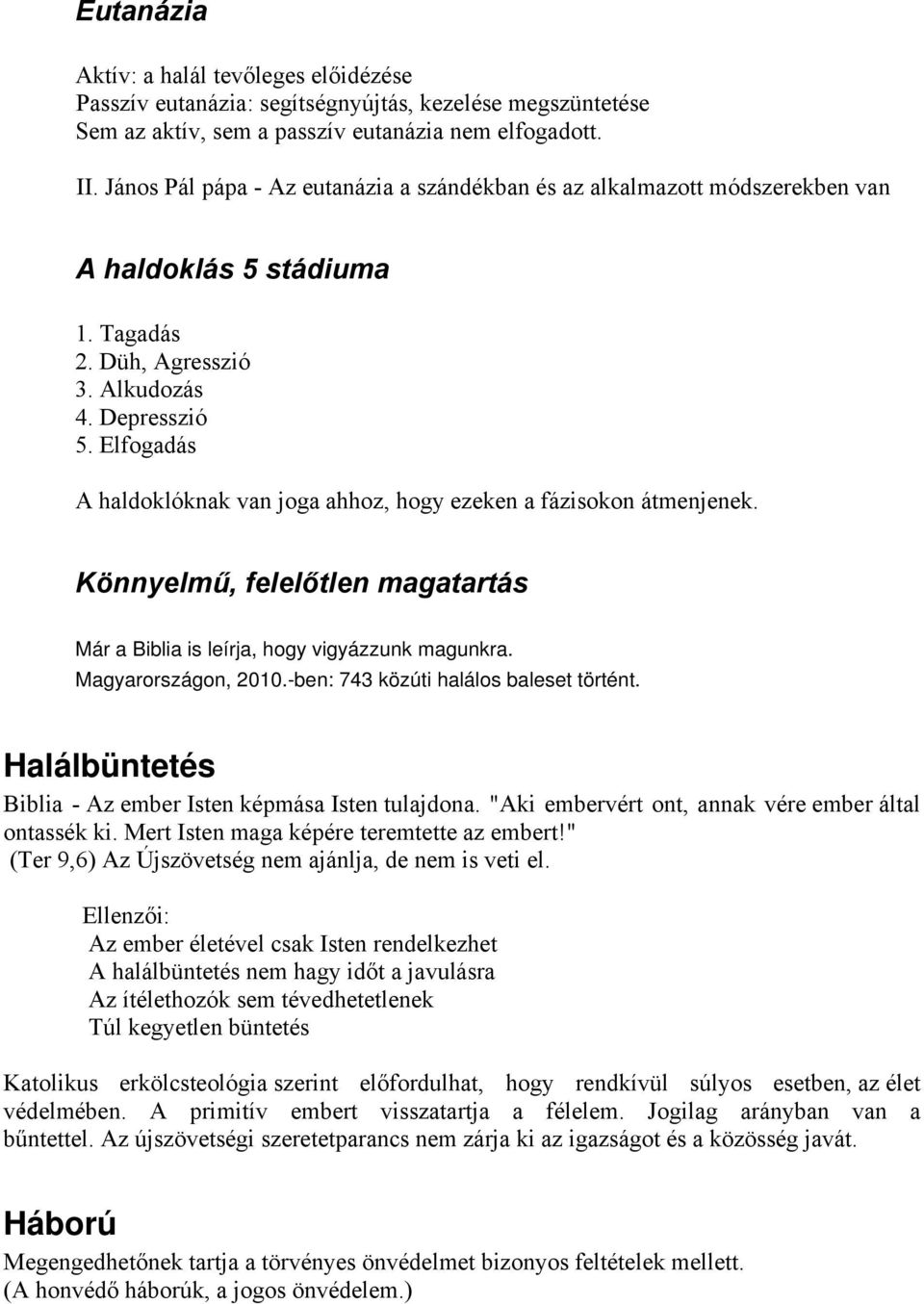 Elfogadás A haldoklóknak van joga ahhoz, hogy ezeken a fázisokon átmenjenek. Könnyelmű, felelőtlen magatartás Már a Biblia is leírja, hogy vigyázzunk magunkra. Magyarországon, 2010.