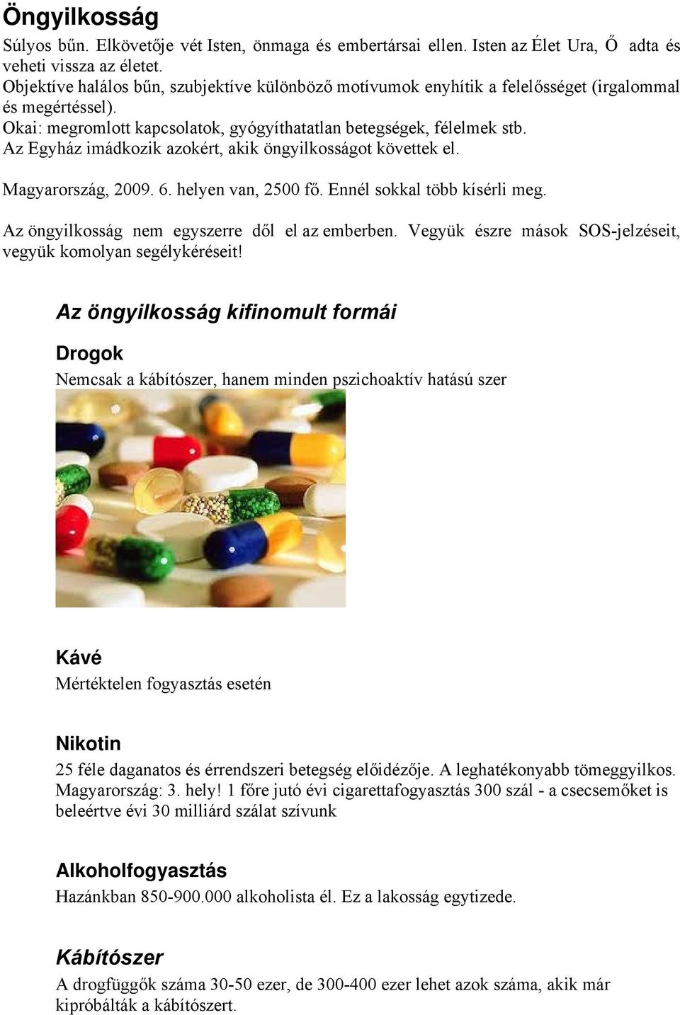 Az Egyház imádkozik azokért, akik öngyilkosságot követtek el. Magyarország, 2009. 6. helyen van, 2500 fő. Ennél sokkal több kísérli meg. Az öngyilkosság nem egyszerre dől el az emberben.