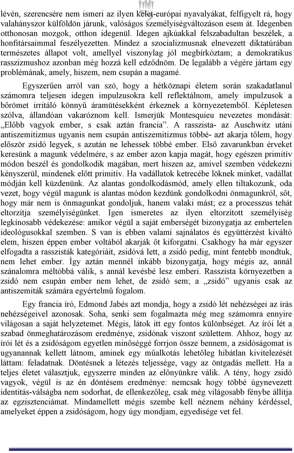Mindez a szocializmusnak elnevezett diktatúrában természetes állapot volt, amellyel viszonylag jól megbírkóztam; a demokratikus rasszizmushoz azonban még hozzá kell edződnöm.