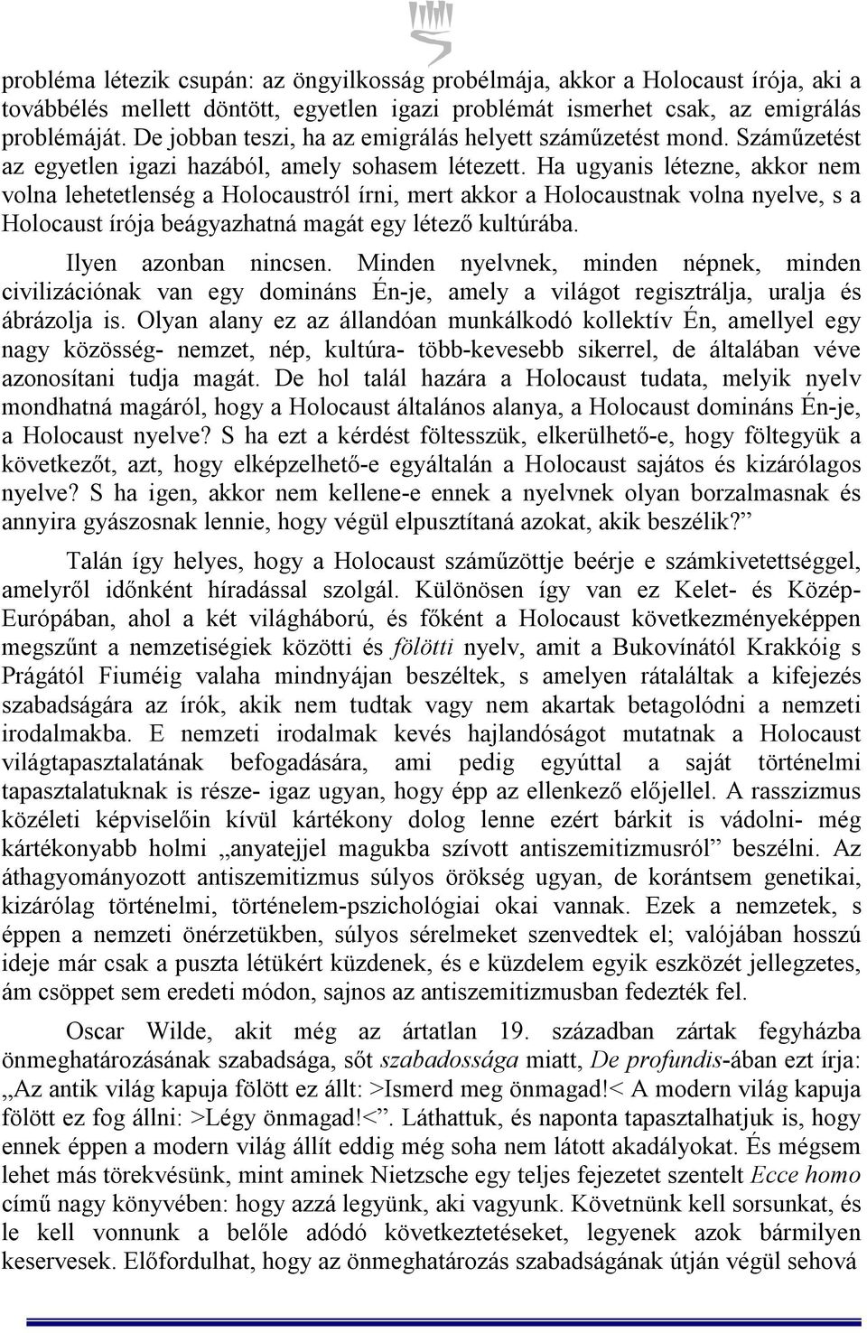 Ha ugyanis létezne, akkor nem volna lehetetlenség a Holocaustról írni, mert akkor a Holocaustnak volna nyelve, s a Holocaust írója beágyazhatná magát egy létező kultúrába. Ilyen azonban nincsen.