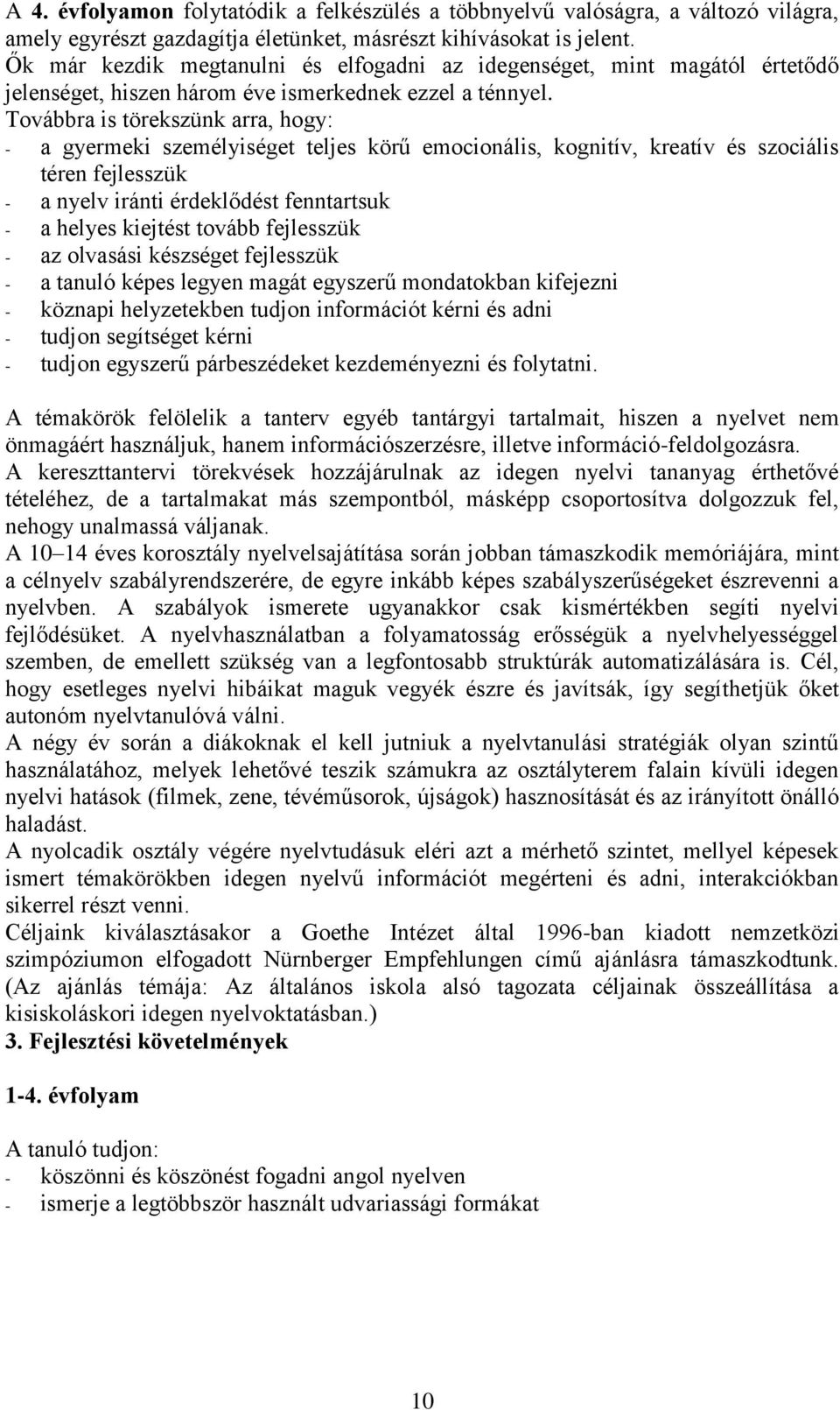 Továbbra is törekszünk arra, hogy: - a gyermeki személyiséget teljes körű emocionális, kognitív, kreatív és szociális téren fejlesszük - a nyelv iránti érdeklődést fenntartsuk - a helyes kiejtést
