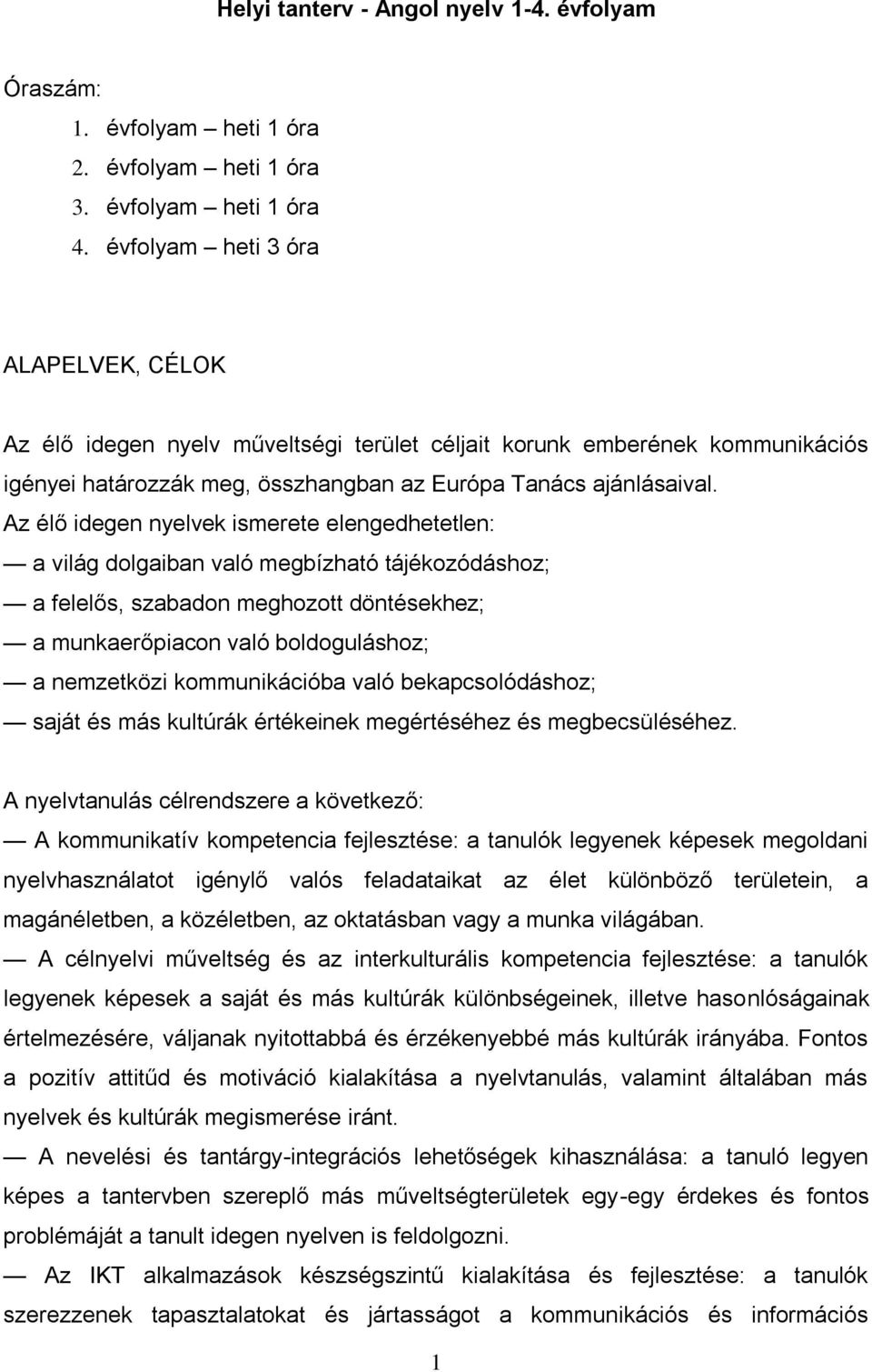 Az élő idegen nyelvek ismerete elengedhetetlen: a világ dolgaiban való megbízható tájékozódáshoz; a felelős, szabadon meghozott döntésekhez; a munkaerőpiacon való boldoguláshoz; a nemzetközi