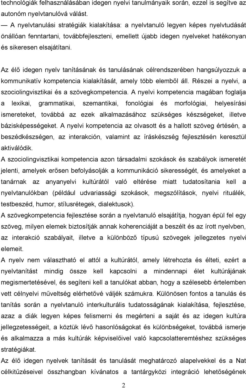 Az élő idegen nyelv tanításának és tanulásának célrendszerében hangsúlyozzuk a kommunikatív kompetencia kialakítását, amely több elemből áll.