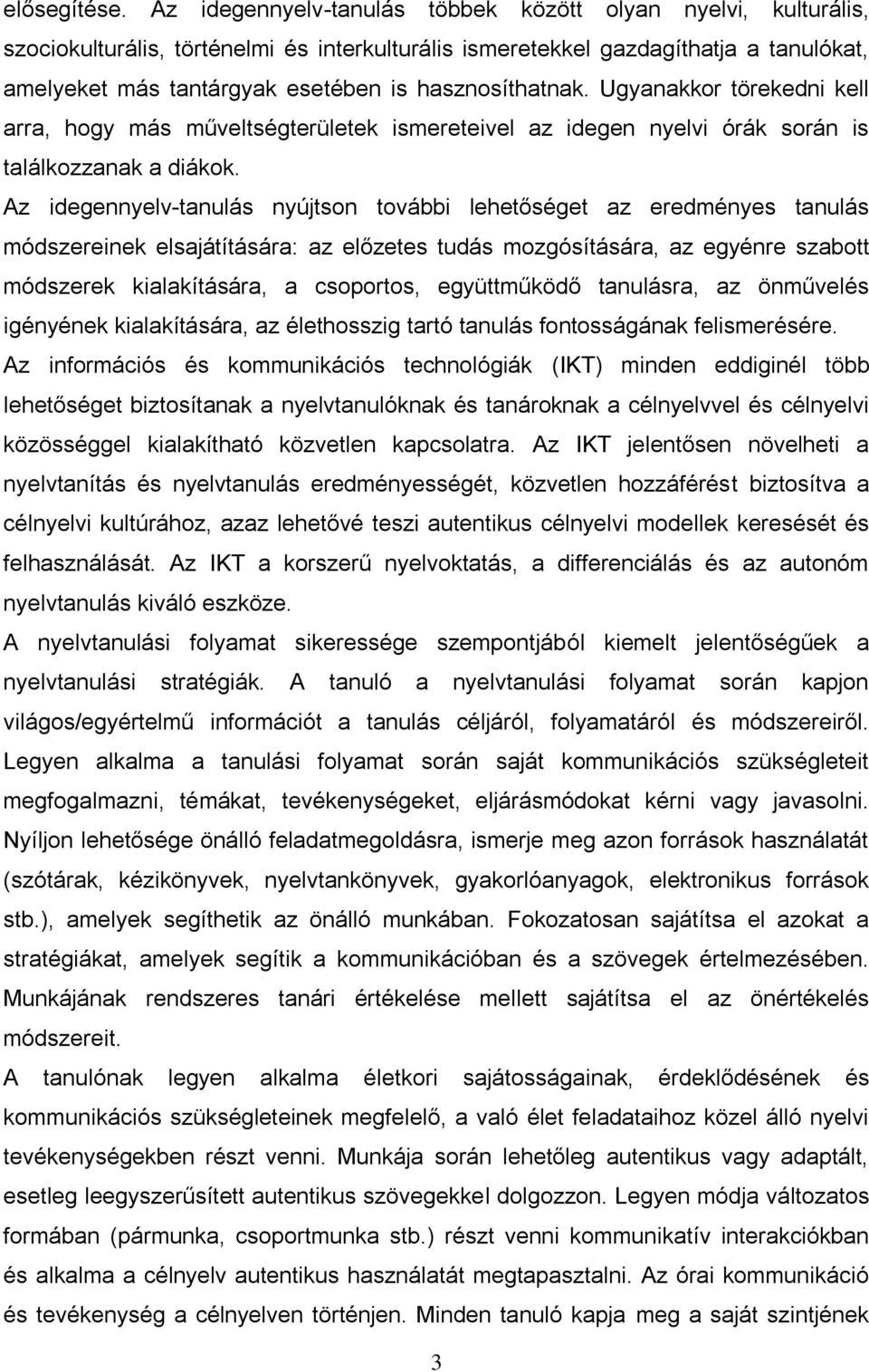 hasznosíthatnak. Ugyanakkor törekedni kell arra, hogy más műveltségterületek ismereteivel az idegen nyelvi órák során is találkozzanak a diákok.