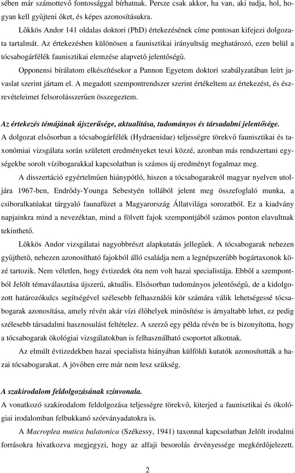 Az értekezésben különösen a faunisztikai irányultság meghatározó, ezen belül a tócsabogárfélék faunisztikai elemzése alapvető jelentőségű.