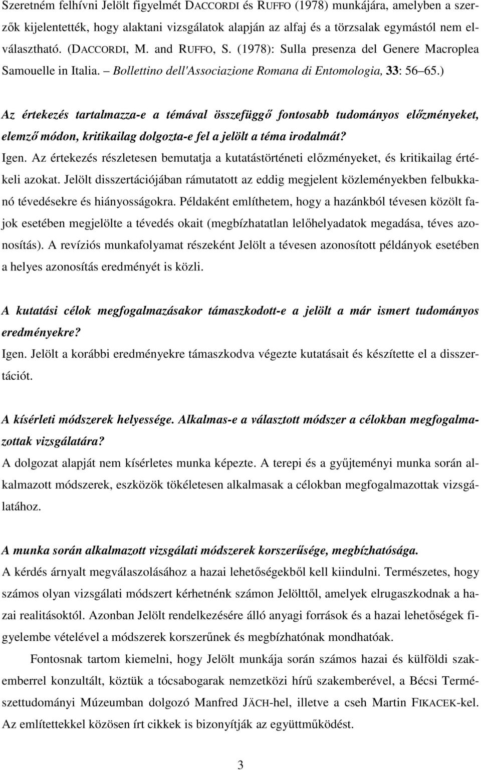 ) Az értekezés tartalmazza-e a témával összefüggő fontosabb tudományos előzményeket, elemző módon, kritikailag dolgozta-e fel a jelölt a téma irodalmát? Igen.