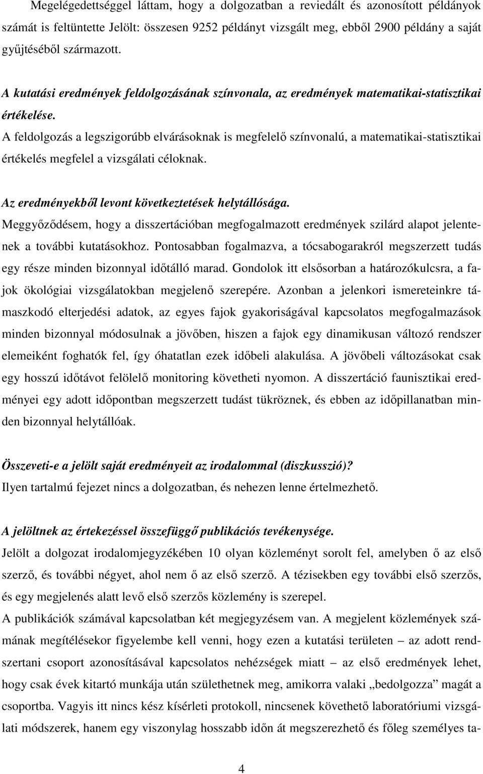 A feldolgozás a legszigorúbb elvárásoknak is megfelelő színvonalú, a matematikai-statisztikai értékelés megfelel a vizsgálati céloknak. Az eredményekből levont következtetések helytállósága.
