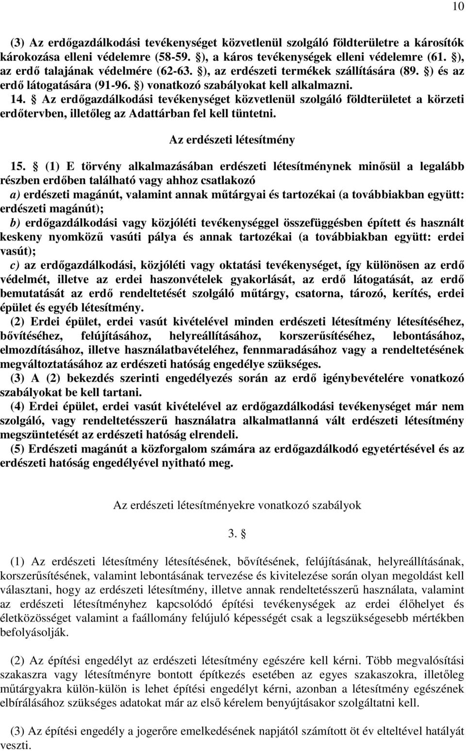 Az erdőgazdálkodási tevékenységet közvetlenül szolgáló földterületet a körzeti erdőtervben, illetőleg az Adattárban fel kell tüntetni. Az erdészeti létesítmény 15.