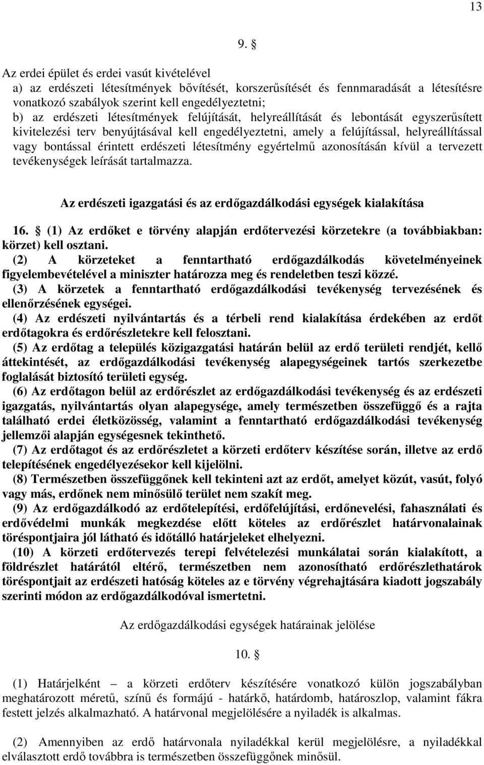 erdészeti létesítmény egyértelmű azonosításán kívül a tervezett tevékenységek leírását tartalmazza. Az erdészeti igazgatási és az erdőgazdálkodási egységek kialakítása 16.