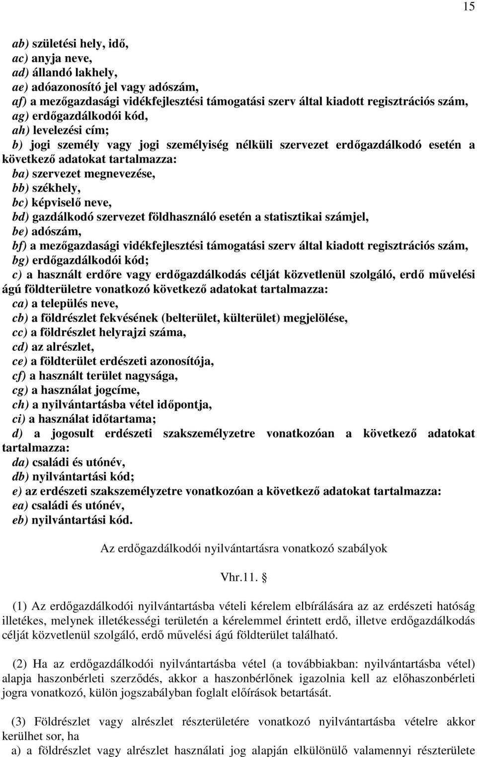 képviselő neve, bd) gazdálkodó szervezet földhasználó esetén a statisztikai számjel, be) adószám, bf) a mezőgazdasági vidékfejlesztési támogatási szerv által kiadott regisztrációs szám, bg)