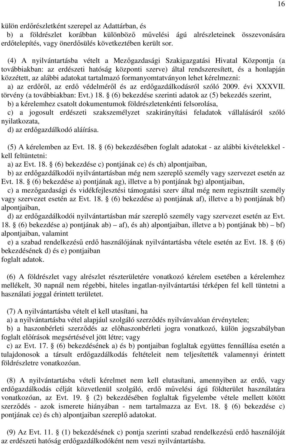 adatokat tartalmazó formanyomtatványon lehet kérelmezni: a) az erdőről, az erdő védelméről és az erdőgazdálkodásról szóló 2009. évi XXXVII. törvény (a továbbiakban: Evt.) 18.