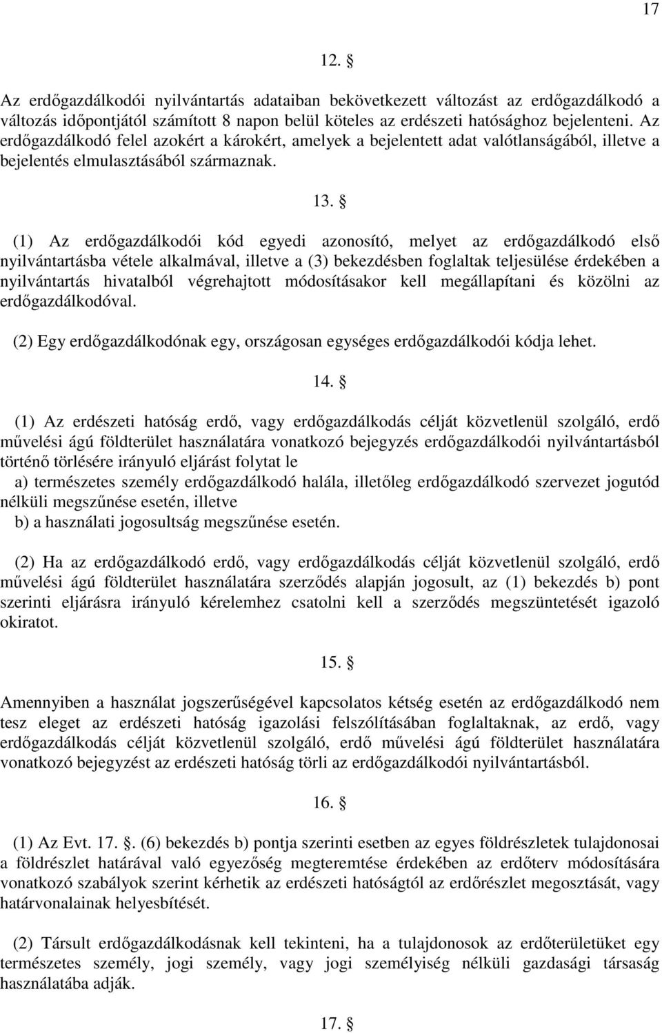 (1) Az erdőgazdálkodói kód egyedi azonosító, melyet az erdőgazdálkodó első nyilvántartásba vétele alkalmával, illetve a (3) bekezdésben foglaltak teljesülése érdekében a nyilvántartás hivatalból