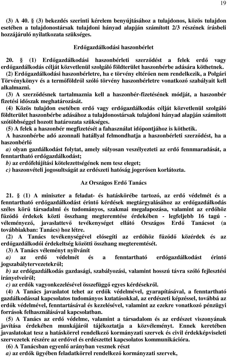 Erdőgazdálkodási haszonbérlet 20. (1) Erdőgazdálkodási haszonbérleti szerződést a felek erdő vagy erdőgazdálkodás célját közvetlenül szolgáló földterület haszonbérbe adására köthetnek.