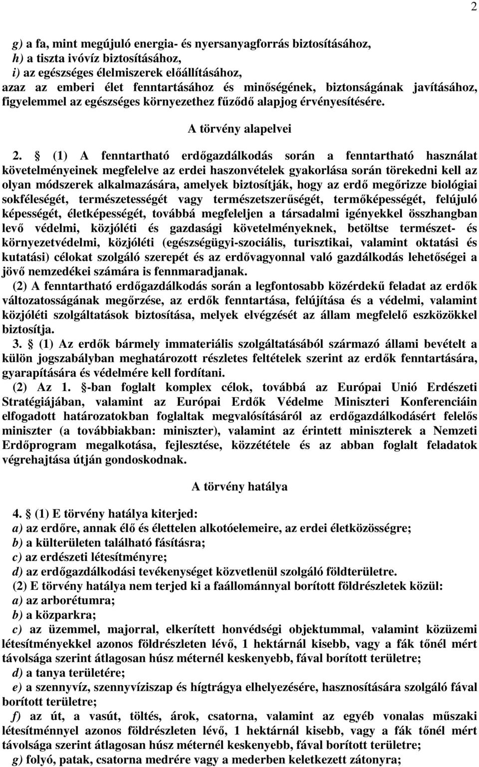 (1) A fenntartható erdőgazdálkodás során a fenntartható használat követelményeinek megfelelve az erdei haszonvételek gyakorlása során törekedni kell az olyan módszerek alkalmazására, amelyek