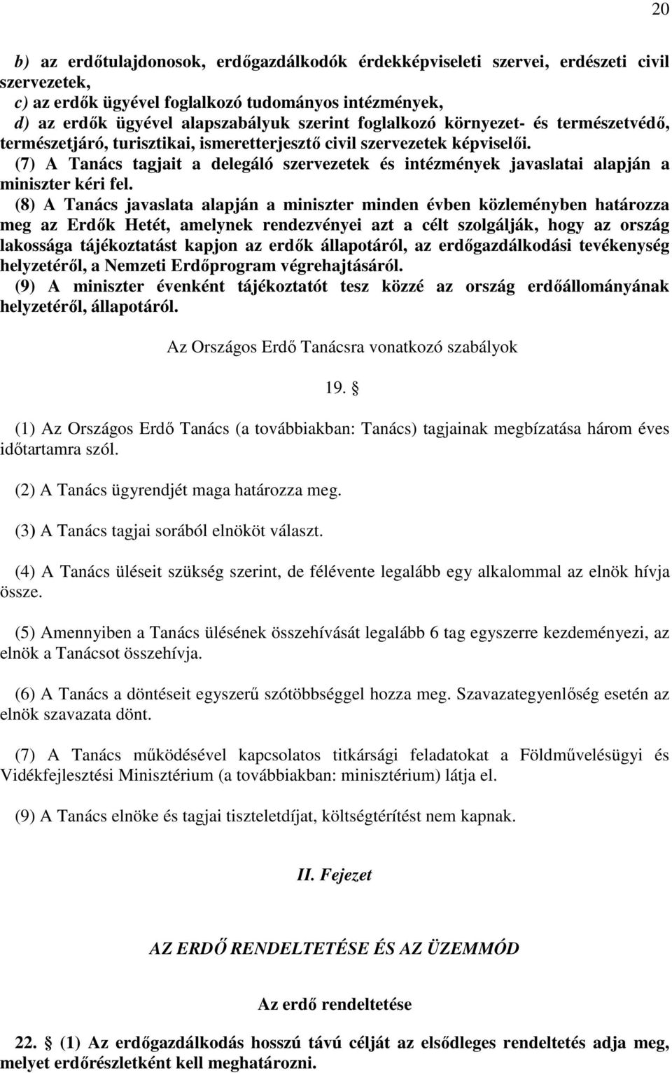 (7) A Tanács tagjait a delegáló szervezetek és intézmények javaslatai alapján a miniszter kéri fel.