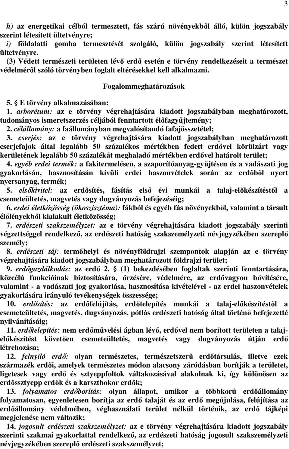 E törvény alkalmazásában: 1. arborétum: az e törvény végrehajtására kiadott jogszabályban meghatározott, tudományos ismeretszerzés céljából fenntartott élőfagyűjtemény; 2.